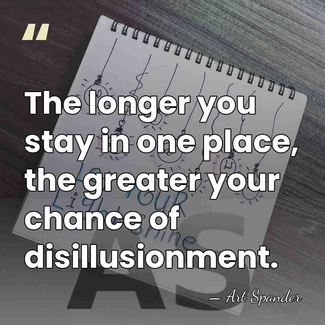 The longer you stay in one place, the greater your chance of&hellip; - Art Spander