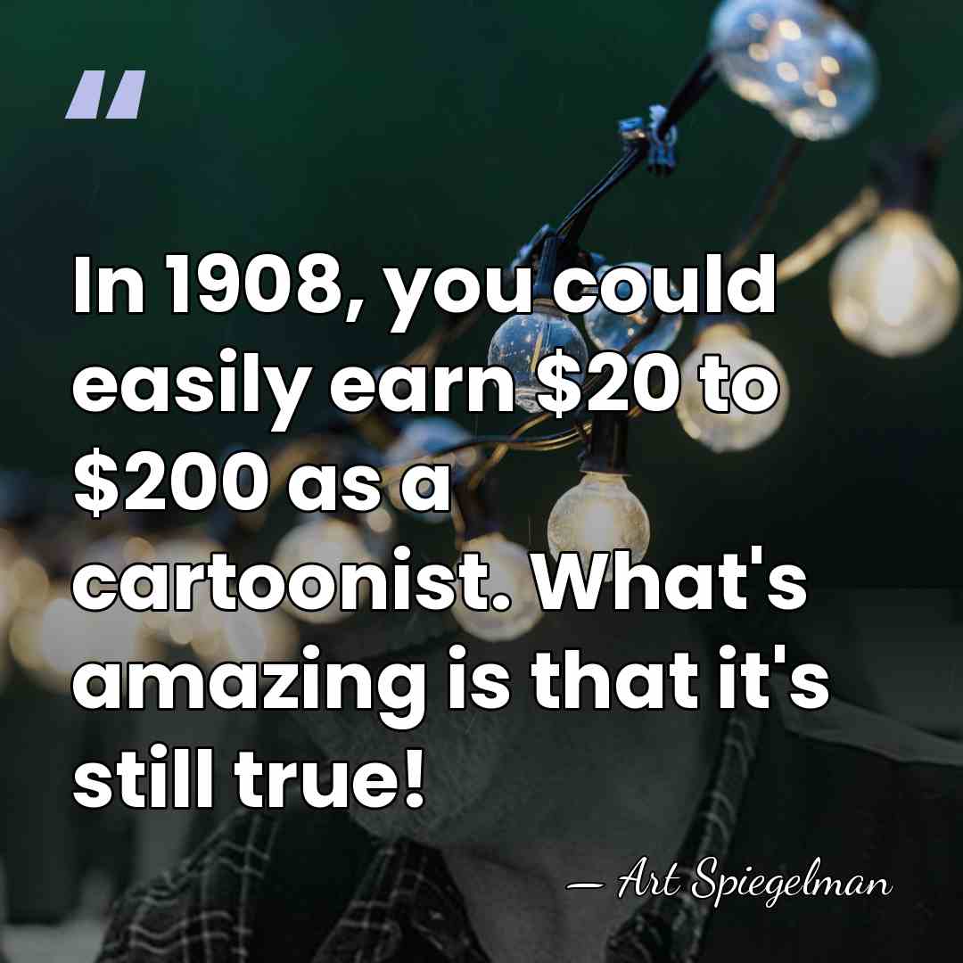 In 1908, you could easily earn $20 to $200 as a cartoonist.&hellip; - Art Spiegelman