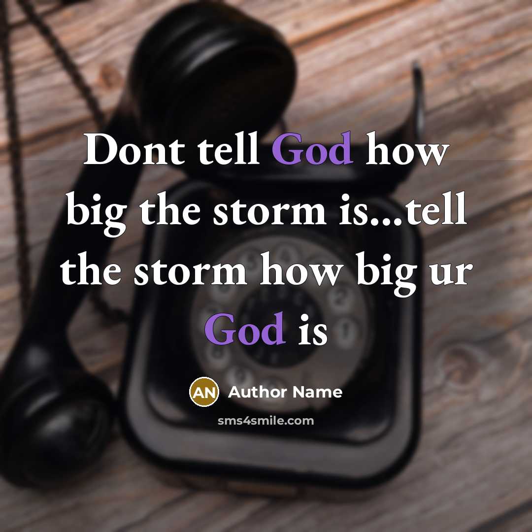 “Dont tell God how big the storm is...tell the storm…” quote by Author Name