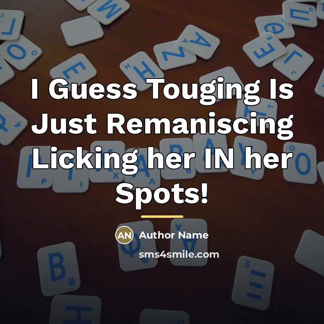 “I Guess Touging Is Just Remaniscing Licking her IN her…” quote by Author Name