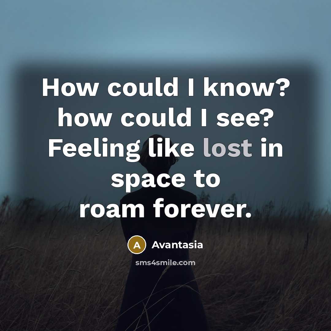 “How could I know? how could I see? Feeling like lost in space to roam forever.” quote by Avantasia