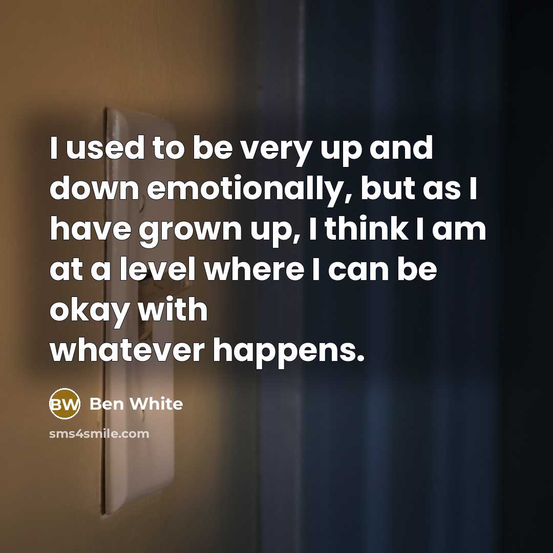 “I used to be very up and down emotionally, but…” quote by Ben White
