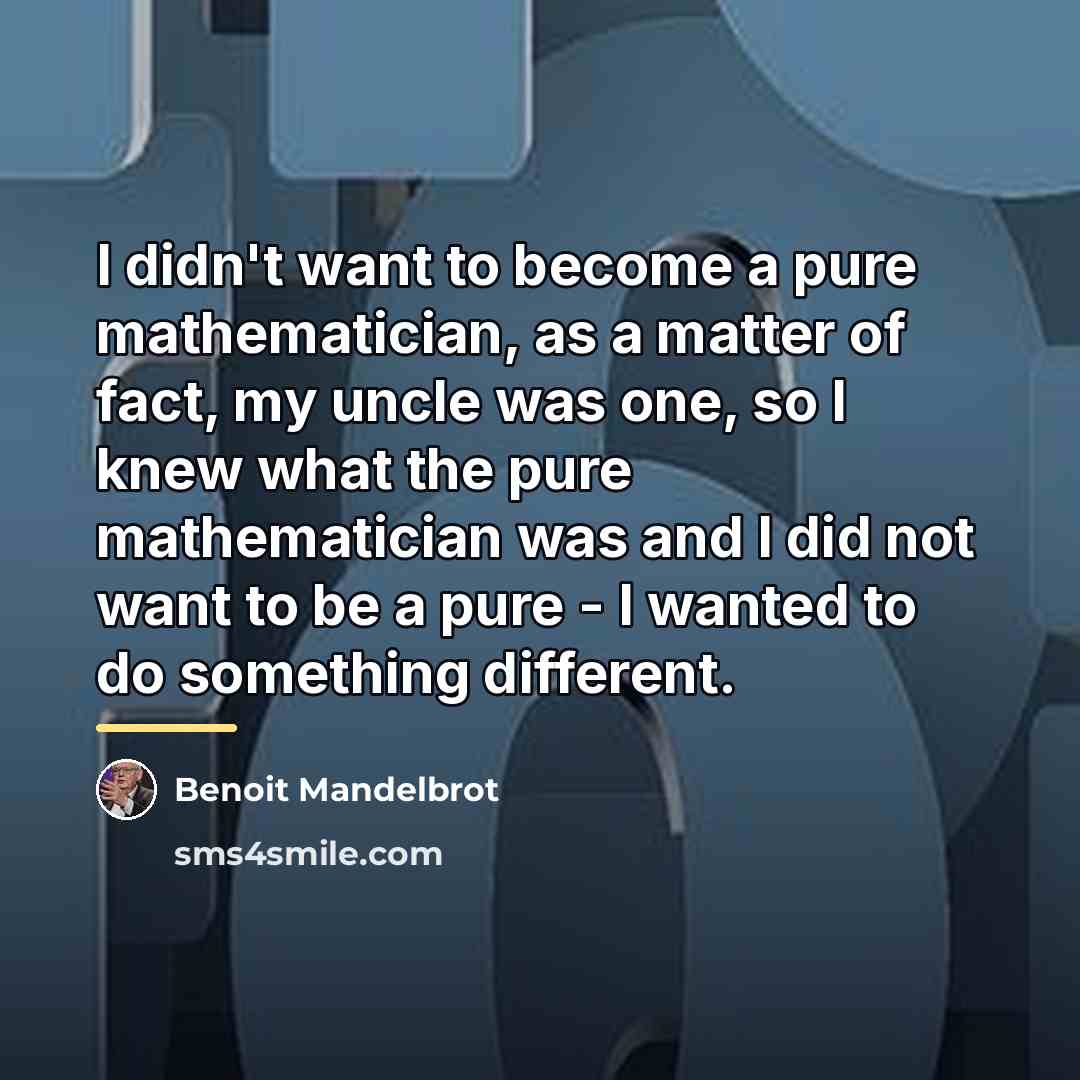 “I didn't want to become a pure mathematician, as a…” quote by Benoit Mandelbrot