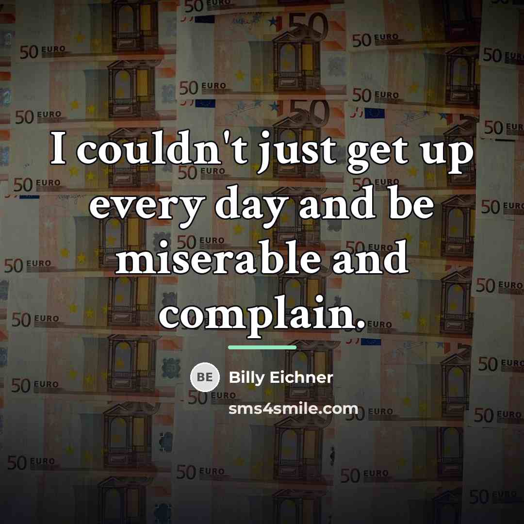 “I couldn't just get up every day and be miserable…” quote by Billy Eichner