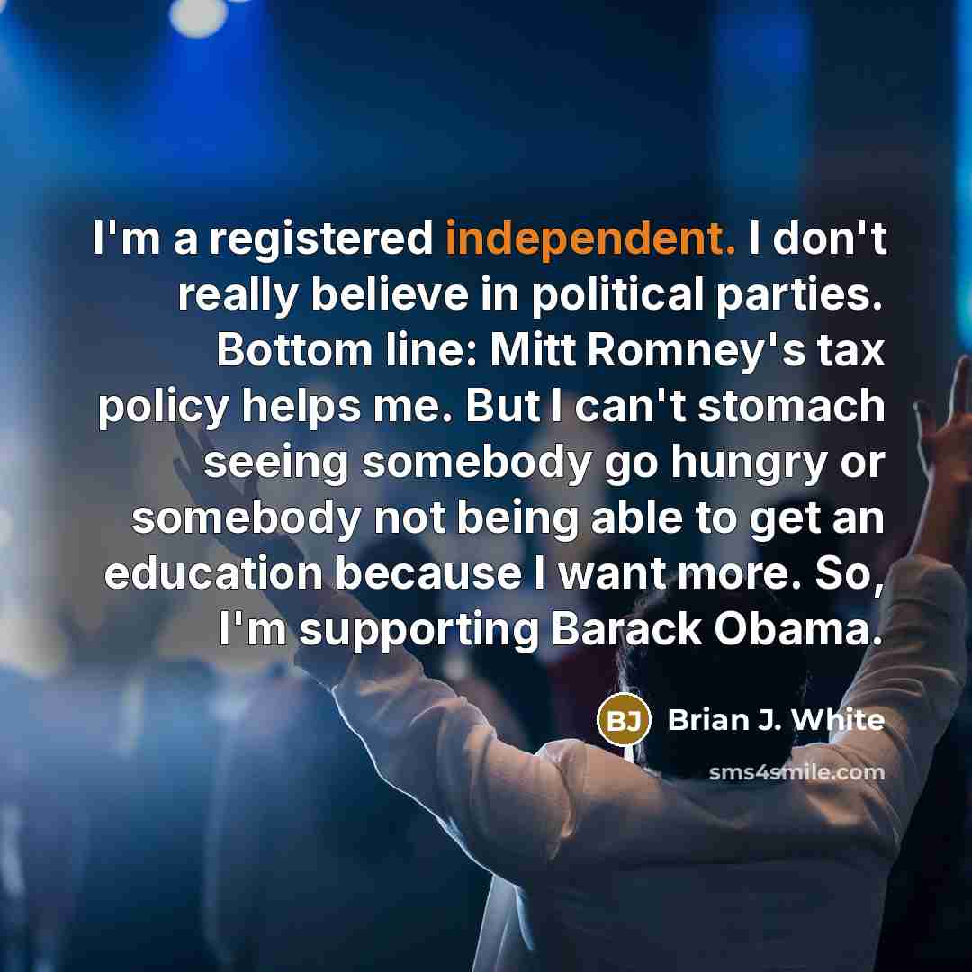 “I'm a registered independent. I don't really believe in political…” quote by Brian J. White