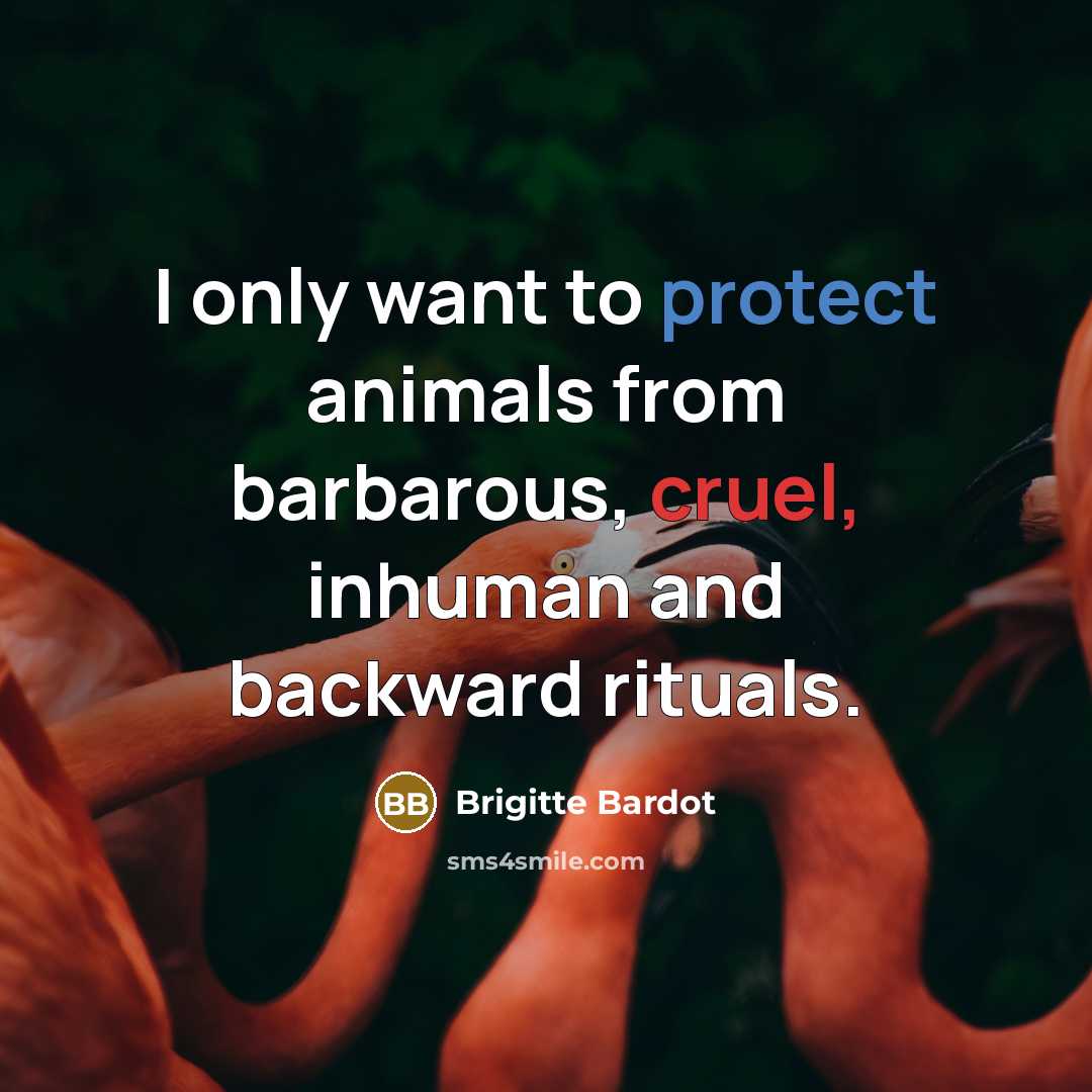 “I only want to protect animals from barbarous, cruel, inhuman…” quote by Brigitte Bardot