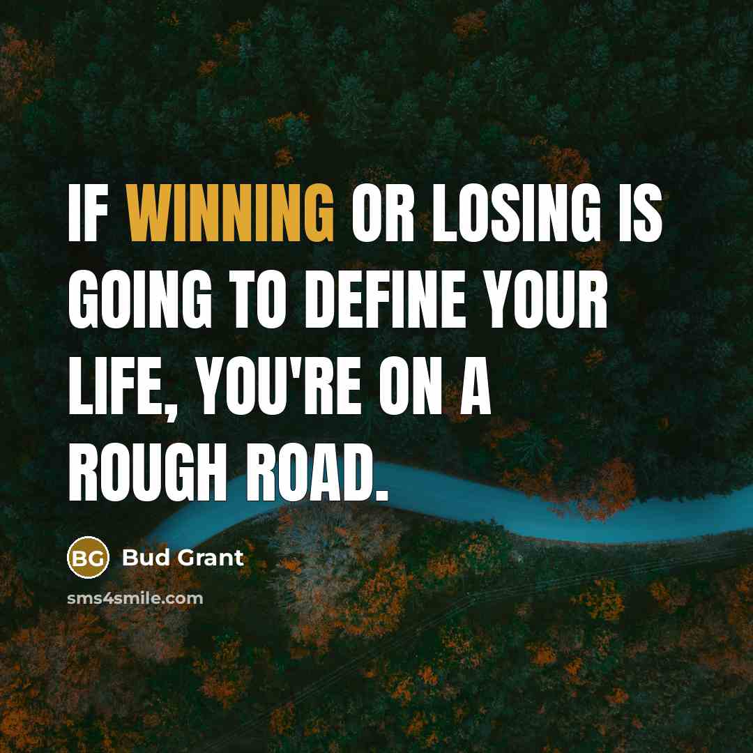 “If winning or losing is going to define your life,…” quote by Bud Grant