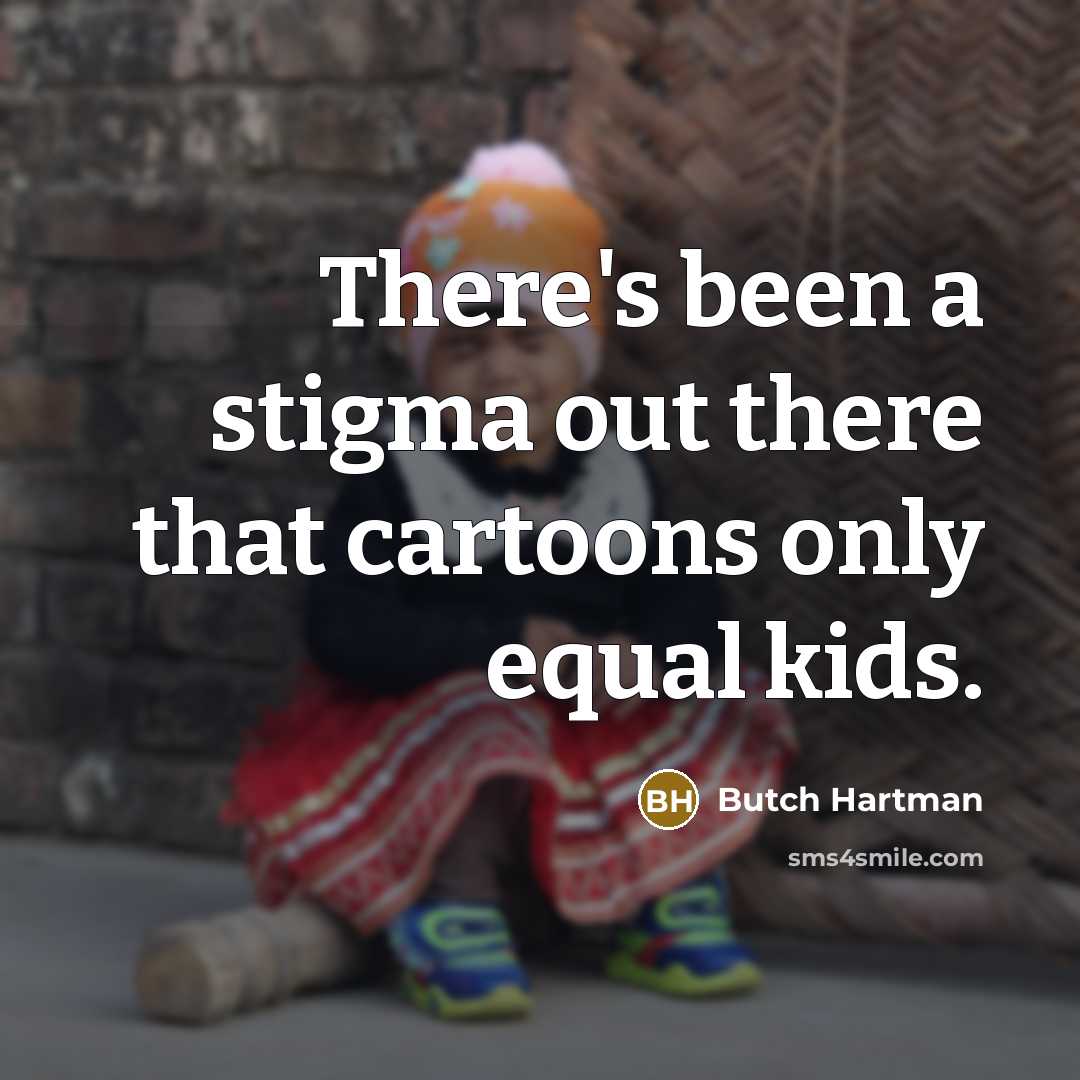 “There's been a stigma out there that cartoons only equal…” quote by Butch Hartman