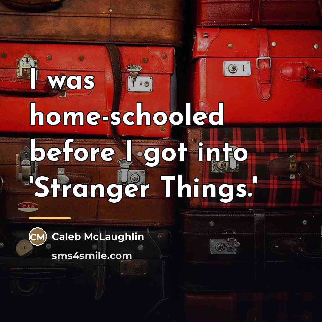 “I was home-schooled before I got into 'Stranger Things.'…” quote by Caleb McLaughlin