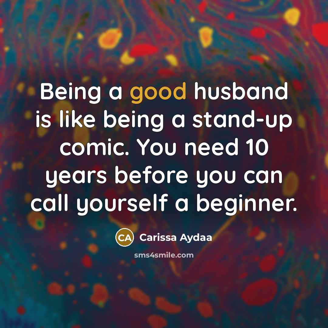 “Being a good husband is like being a stand-up comic.…” quote by Carissa Aydaa