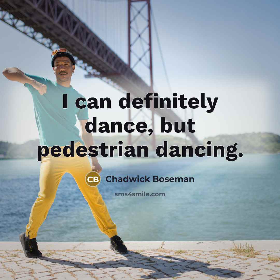 “I can definitely dance, but pedestrian dancing.…” quote by Chadwick Boseman