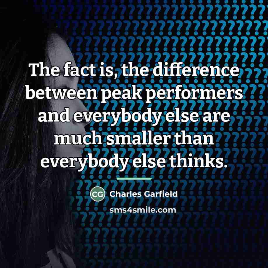 “The fact is, the difference between peak performers and everybody…” quote by Charles Garfield