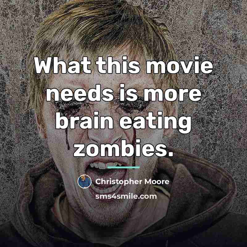 “What this movie needs is more brain eating zombies.…” quote by Christopher Moore