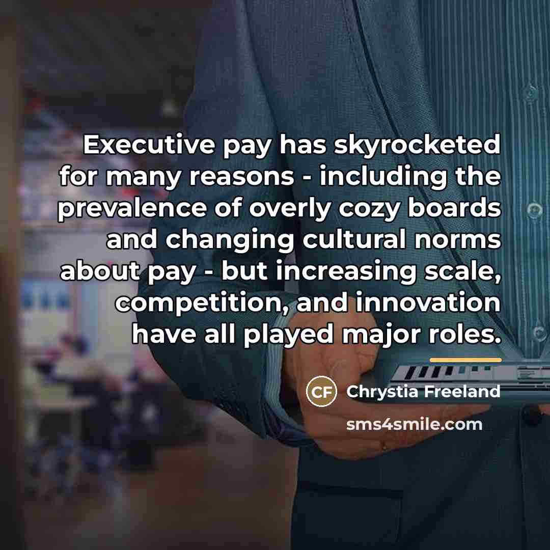 “Executive pay has skyrocketed for many reasons - including the…” quote by Chrystia Freeland
