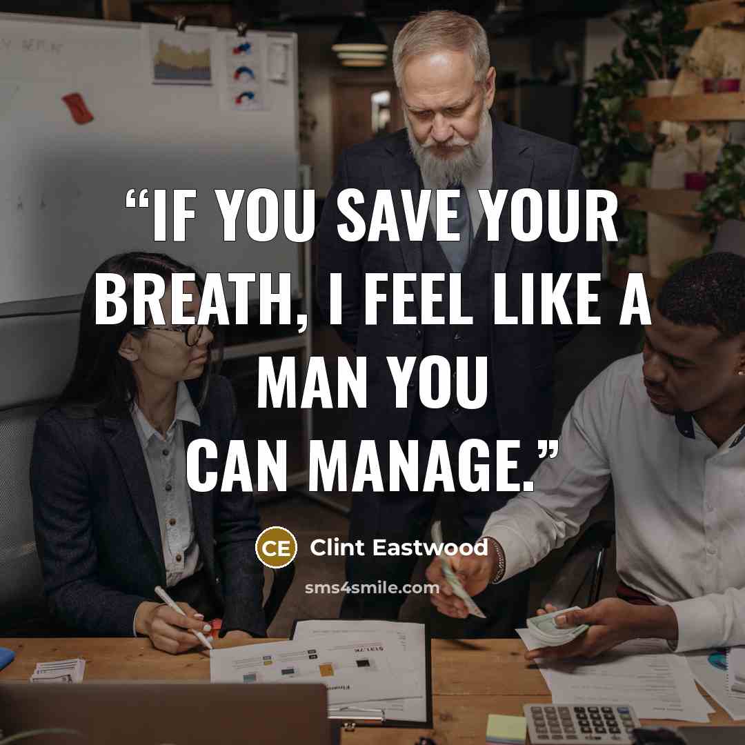 “If you save your breath, I feel like a man you can manage.” quote by Clint Eastwood