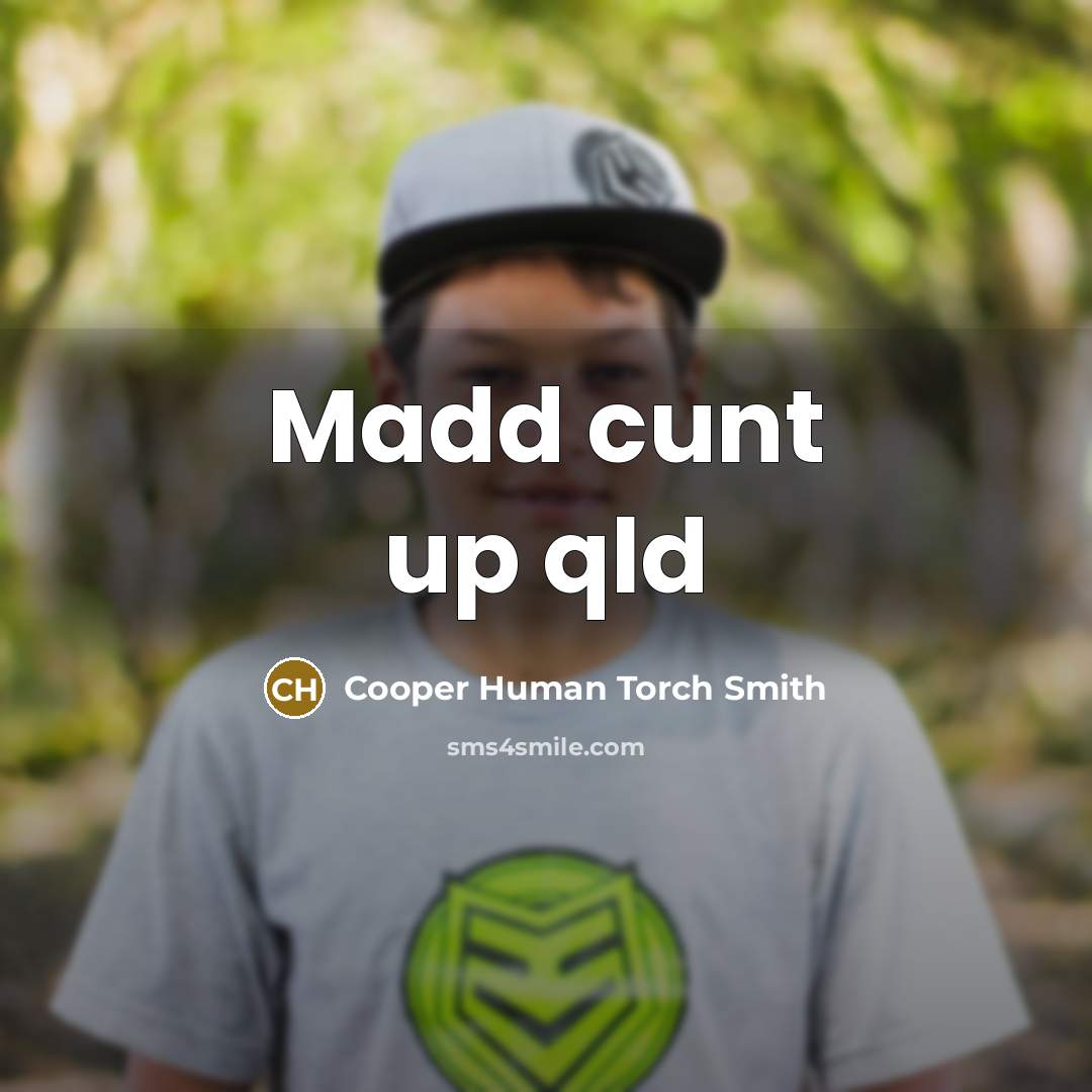 “Madd cunt up qld” quote by Cooper Human Torch Smith