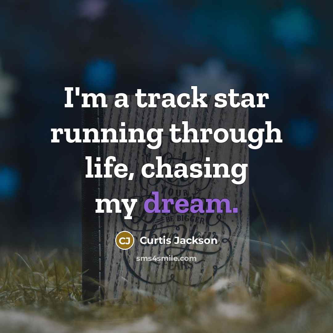 “I'm a track star running through life, chasing my dream.…” quote by Curtis Jackson