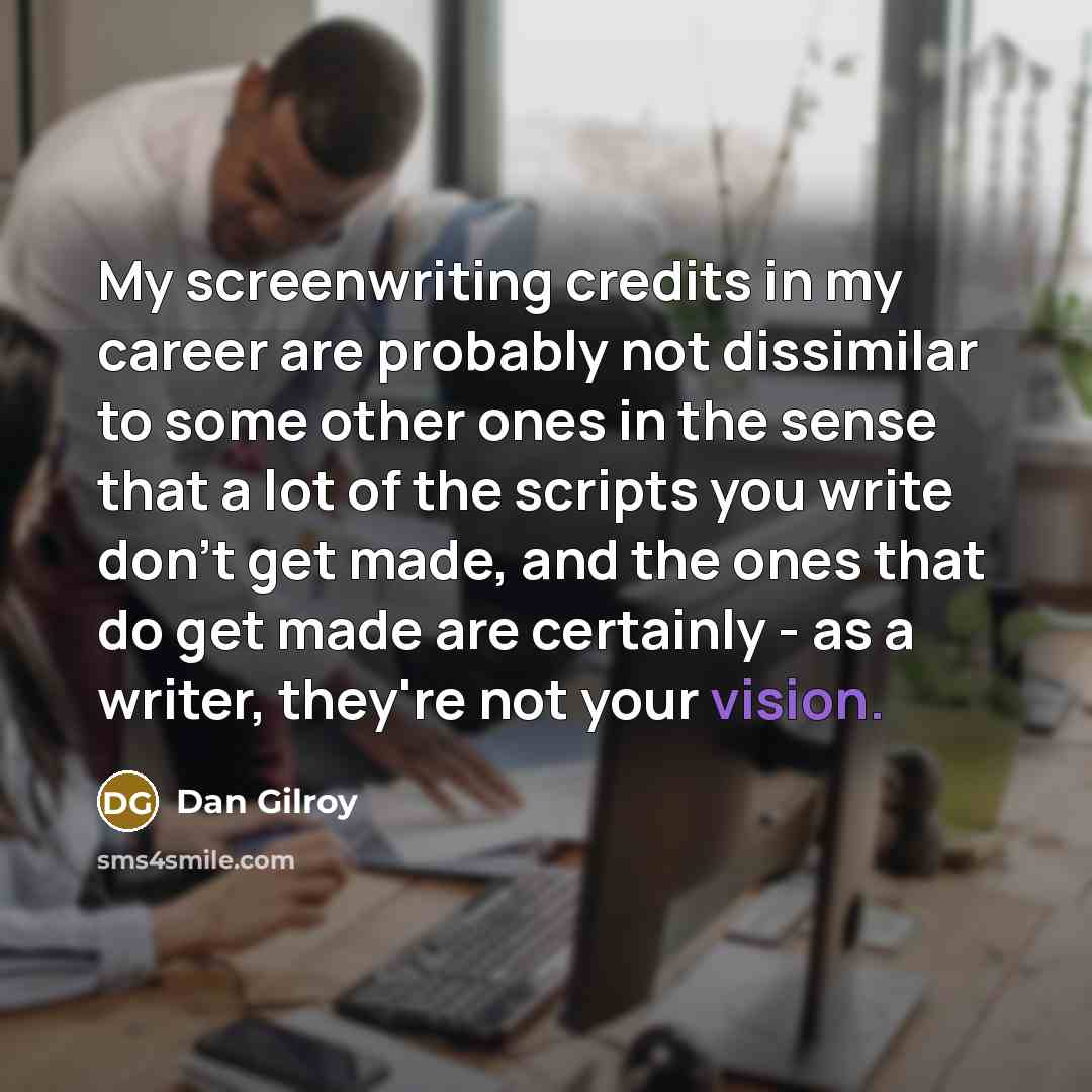 “My screenwriting credits in my career are probably not dissimilar…” quote by Dan Gilroy