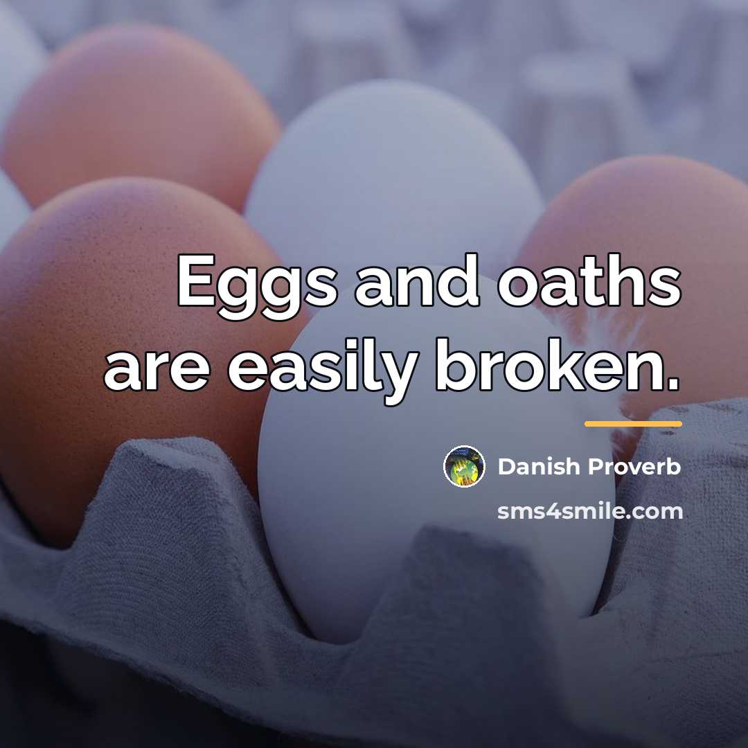 “Eggs and oaths are easily broken.…” quote by Danish Proverb
