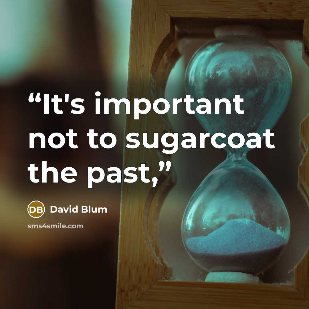 “It's important not to sugarcoat the past,” quote by David Blum