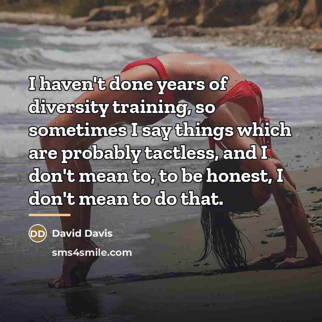 “I haven't done years of diversity training, so sometimes I…” quote by David Davis