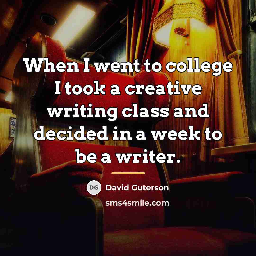 “When I went to college I took a creative writing…” quote by David Guterson