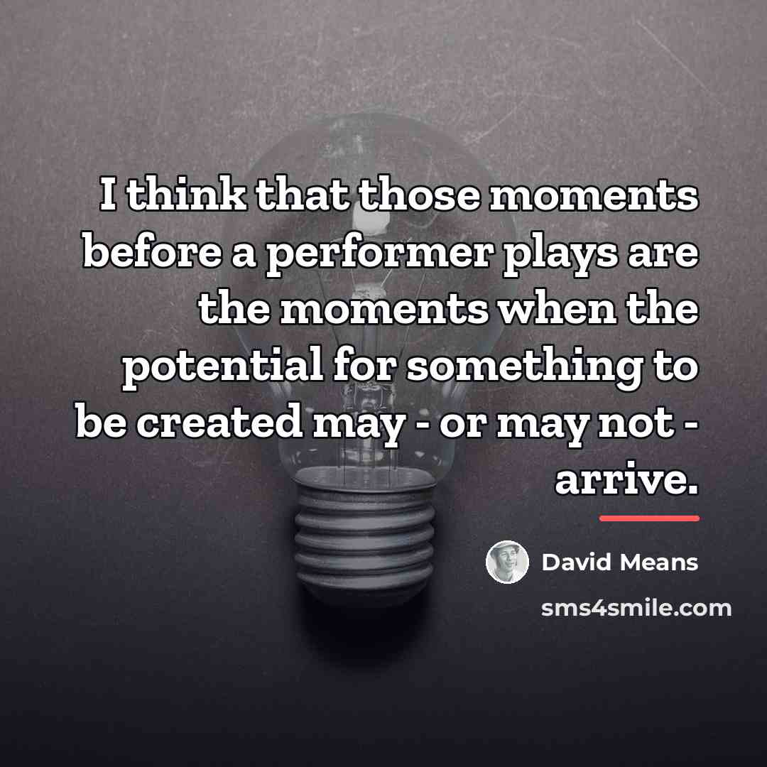 “I think that those moments before a performer plays are…” quote by David Means