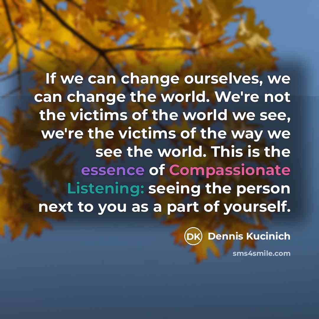 “If we can change ourselves, we can change the world.…” quote by Dennis Kucinich