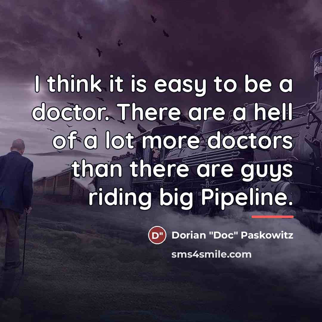 “I think it is easy to be a doctor. There…” quote by Dorian "Doc" Paskowitz