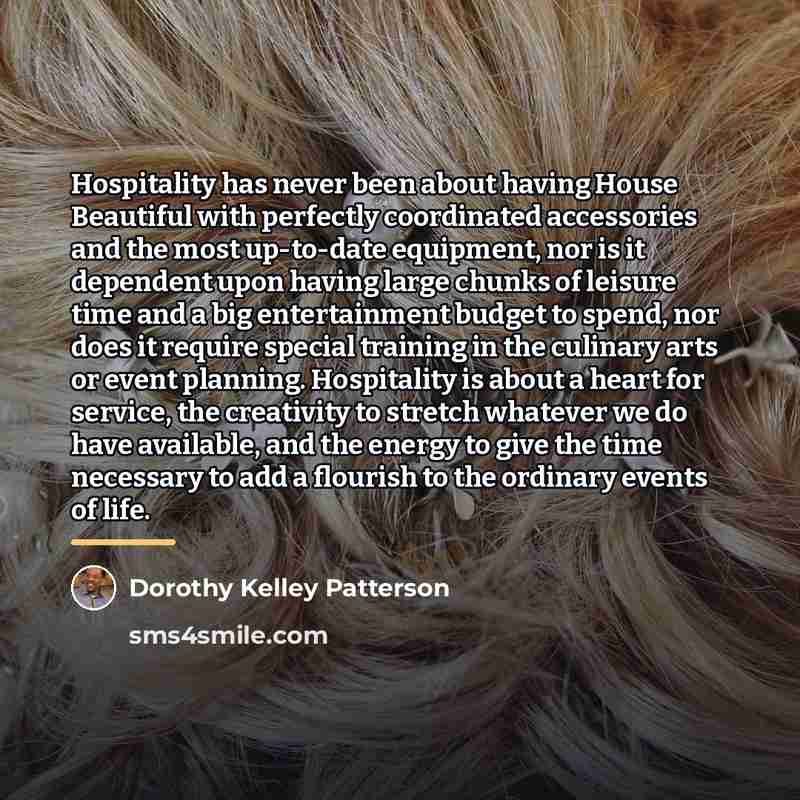 “Hospitality has never been about having House Beautiful with perfectly…” quote by Dorothy Kelley Patterson