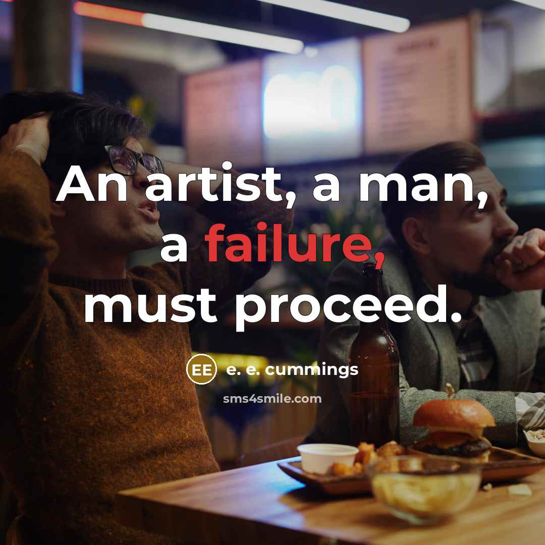 “An artist, a man, a failure, must proceed.…” quote by e. e. cummings
