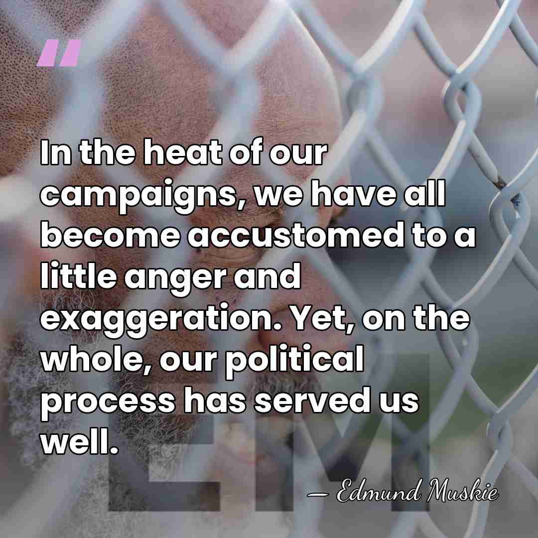 In the heat of our campaigns, we have all become accustomed to&hellip; - Edmund Muskie
