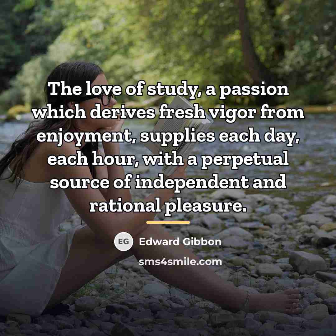 “The love of study, a passion which derives fresh vigor…” quote by Edward Gibbon