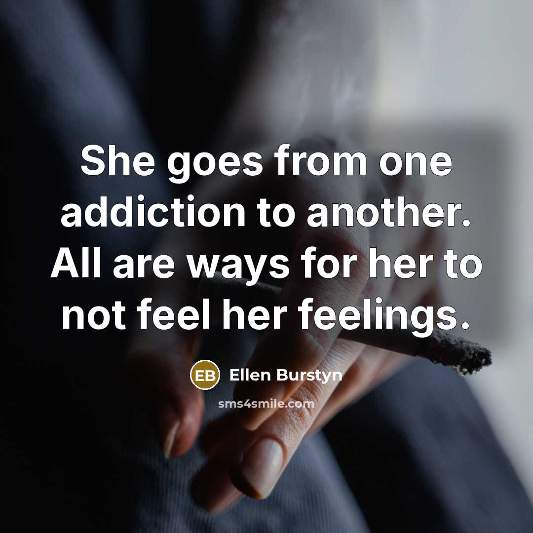 “She goes from one addiction to another. All are ways…” quote by Ellen Burstyn