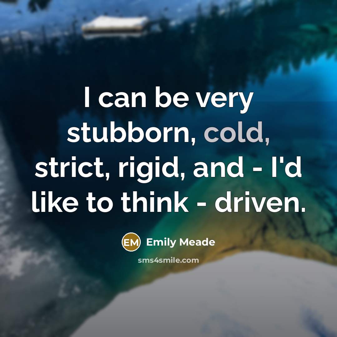 “I can be very stubborn, cold, strict, rigid, and -…” quote by Emily Meade