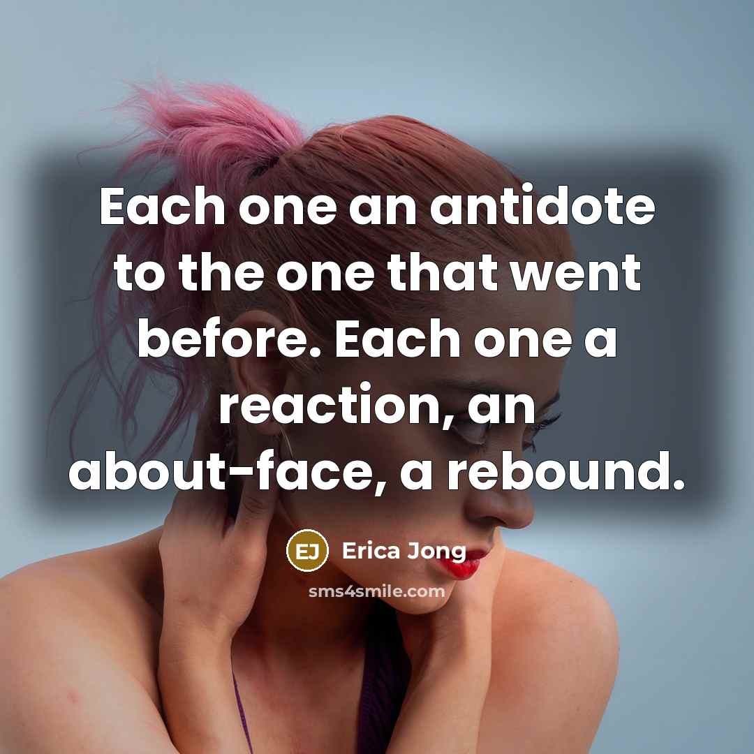“Each one an antidote to the one that went before.…” quote by Erica Jong