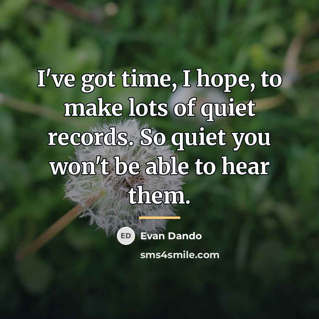 “I've got time, I hope, to make lots of quiet…” quote by Evan Dando