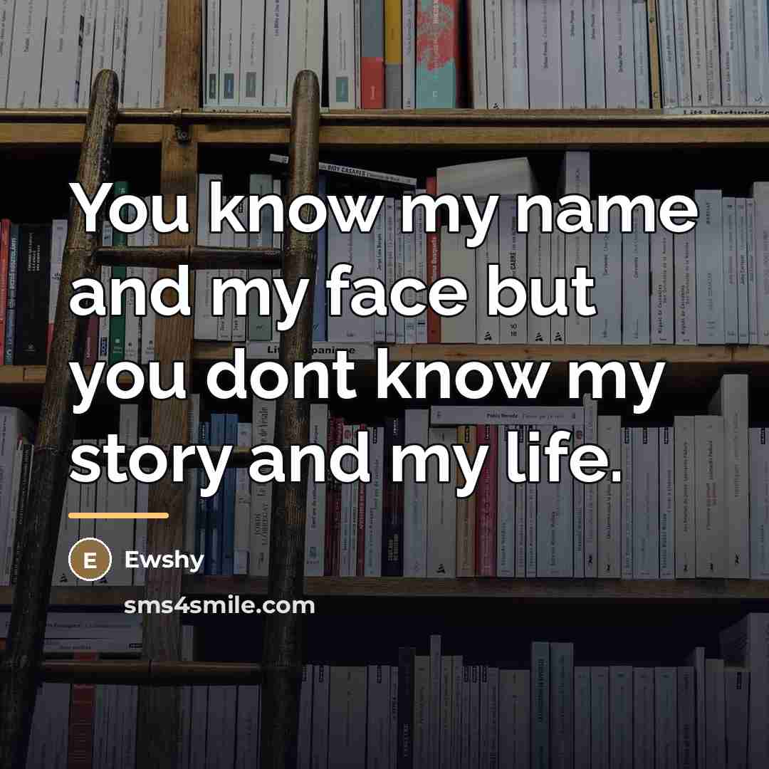“You know my name and my face but you dont…” quote by Ewshy