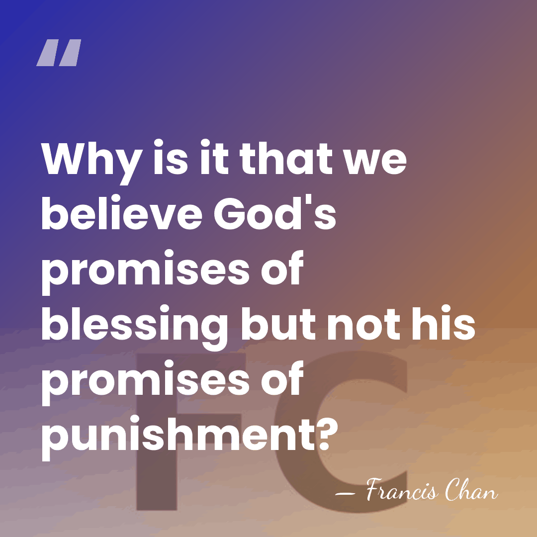 Why is it that we believe God's promises of blessing but not&hellip; - Francis Chan