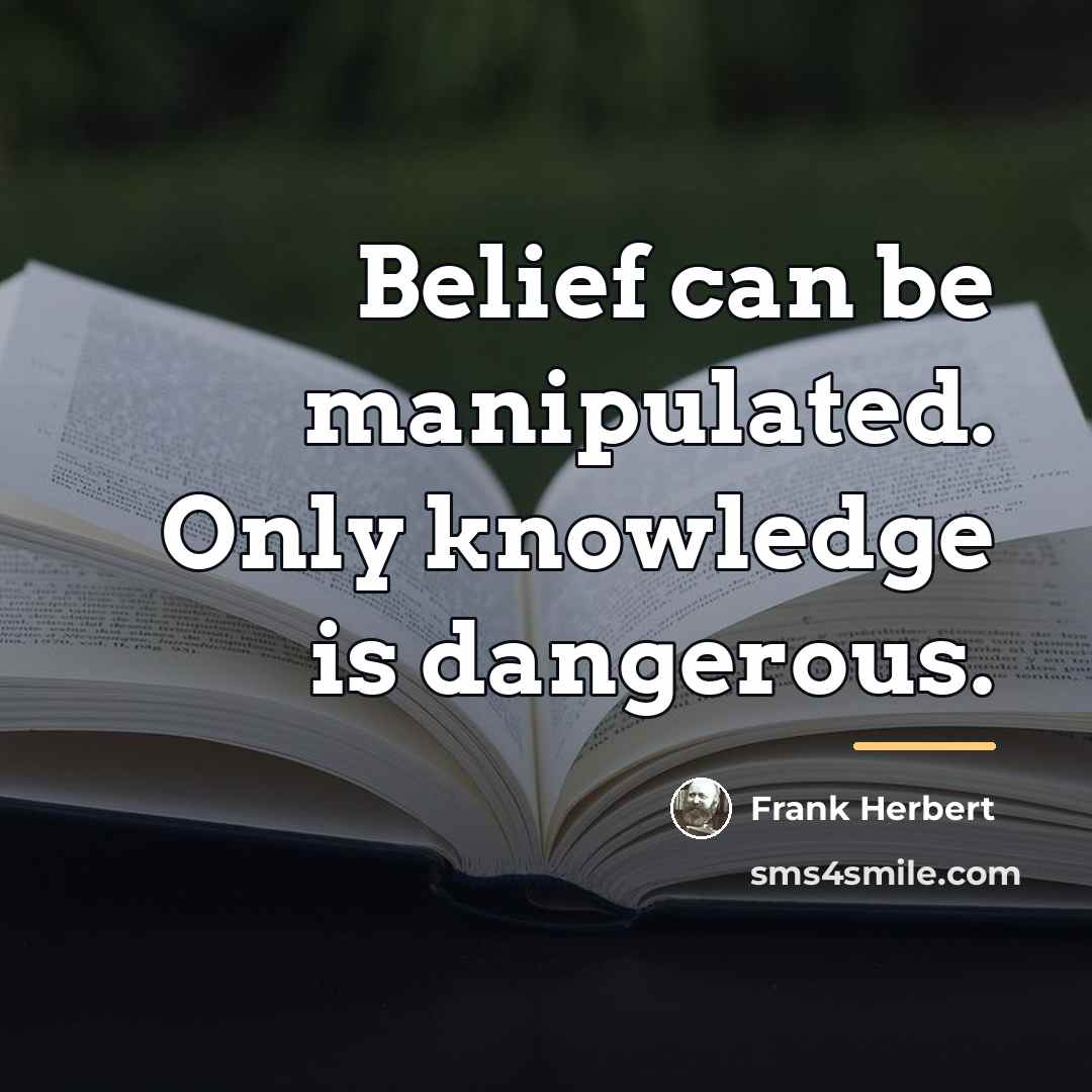 “Belief can be manipulated. Only knowledge is dangerous.…” quote by Frank Herbert