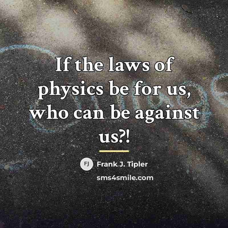 “If the laws of physics be for us, who can…” quote by Frank J. Tipler