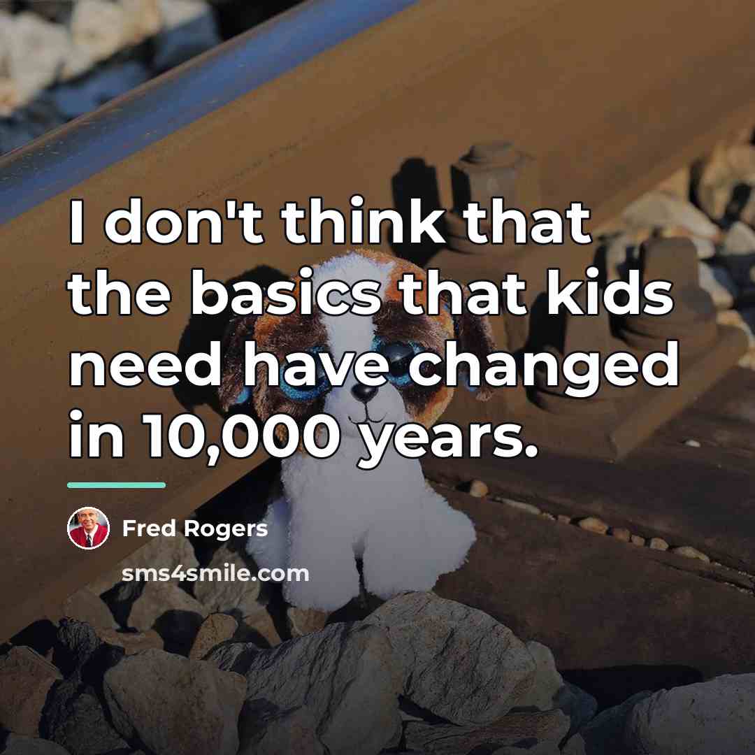 “I don't think that the basics that kids need have…” quote by Fred Rogers