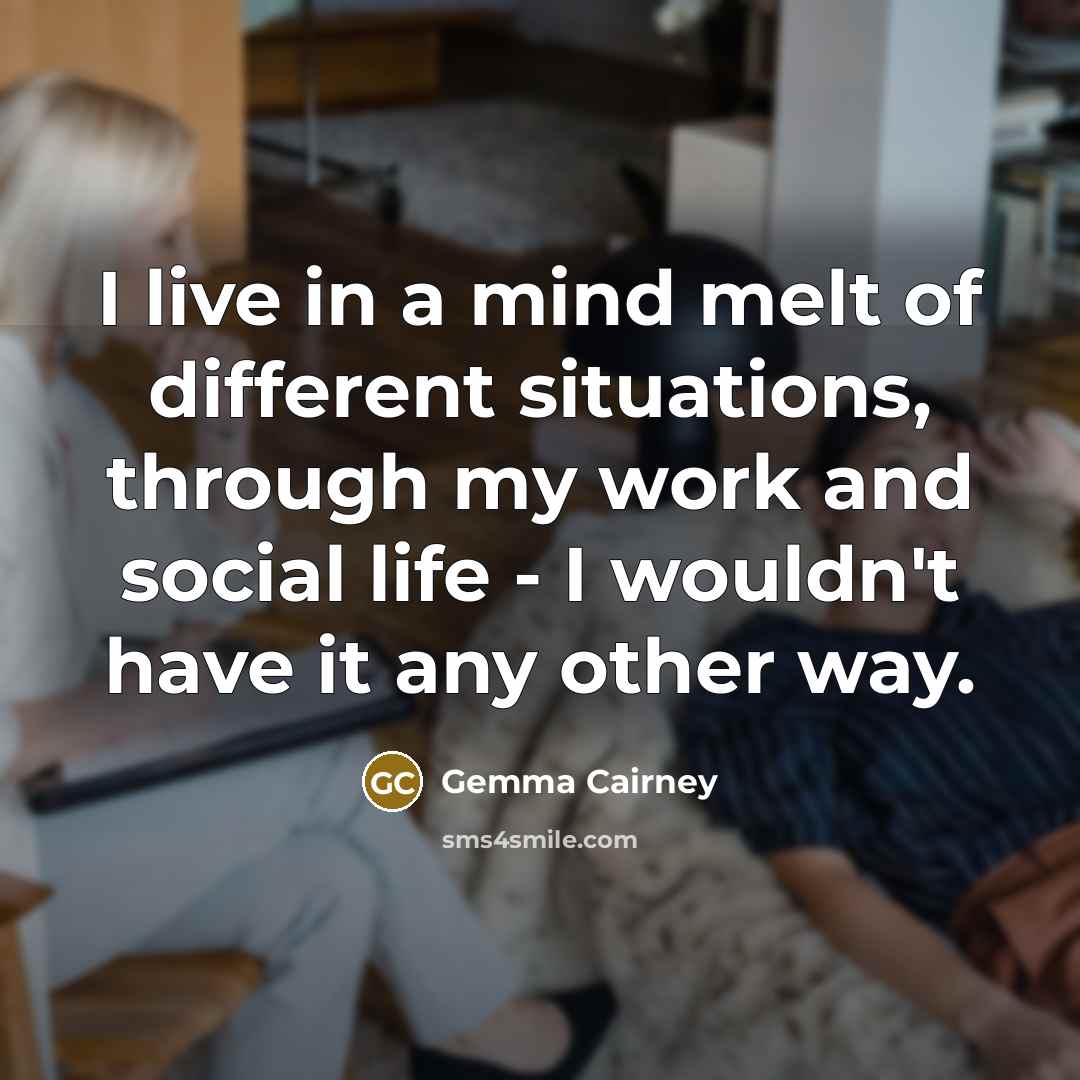 “I live in a mind melt of different situations, through…” quote by Gemma Cairney