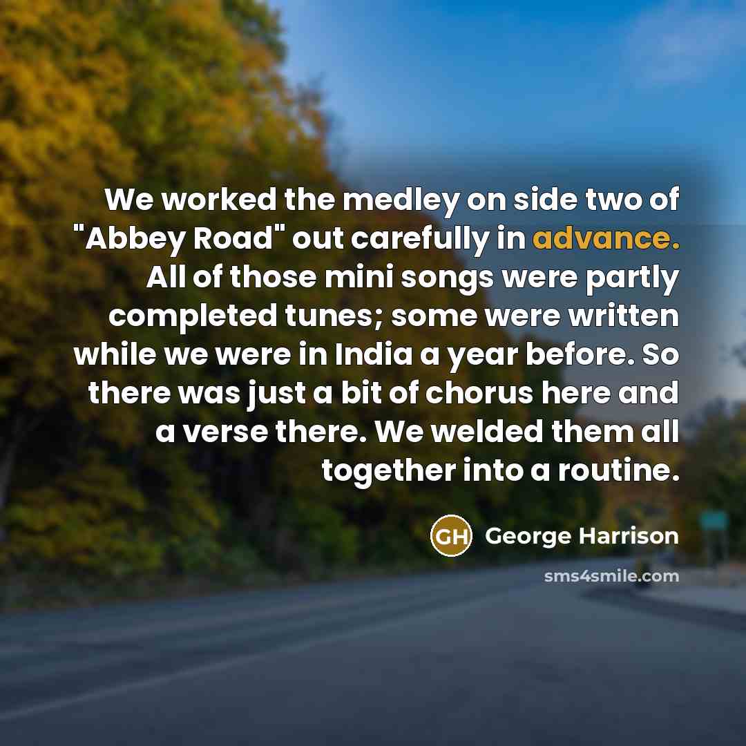 “We worked the medley on side two of "Abbey Road"…” quote by George Harrison