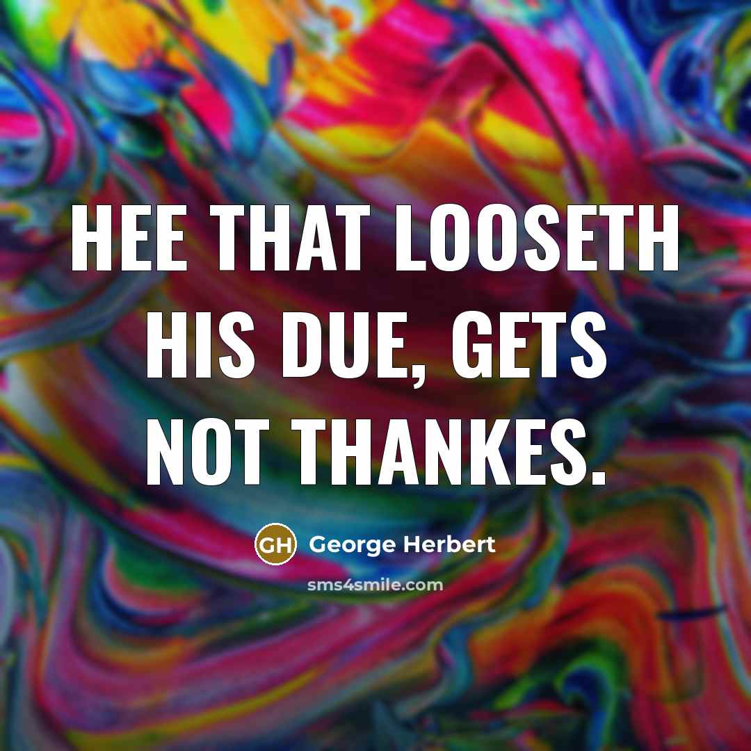 “Hee that looseth his due, gets not thankes.…” quote by George Herbert