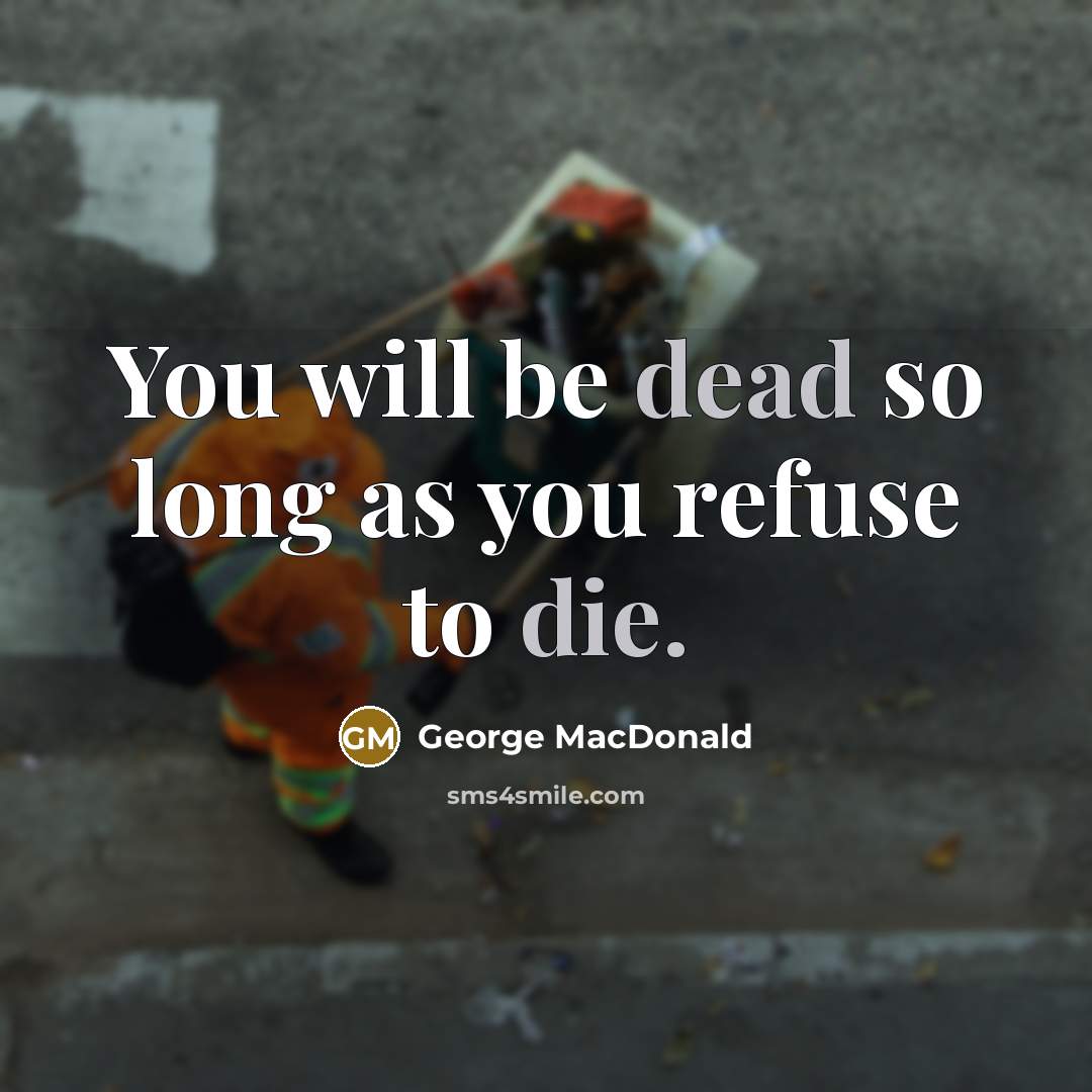 “You will be dead so long as you refuse to die.” quote by George MacDonald