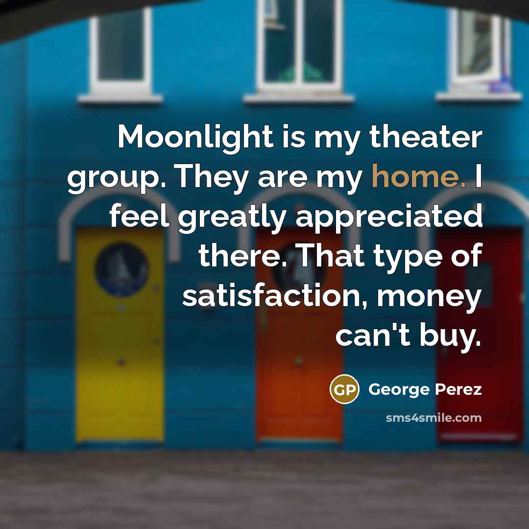 “Moonlight is my theater group. They are my home. I…” quote by George Perez