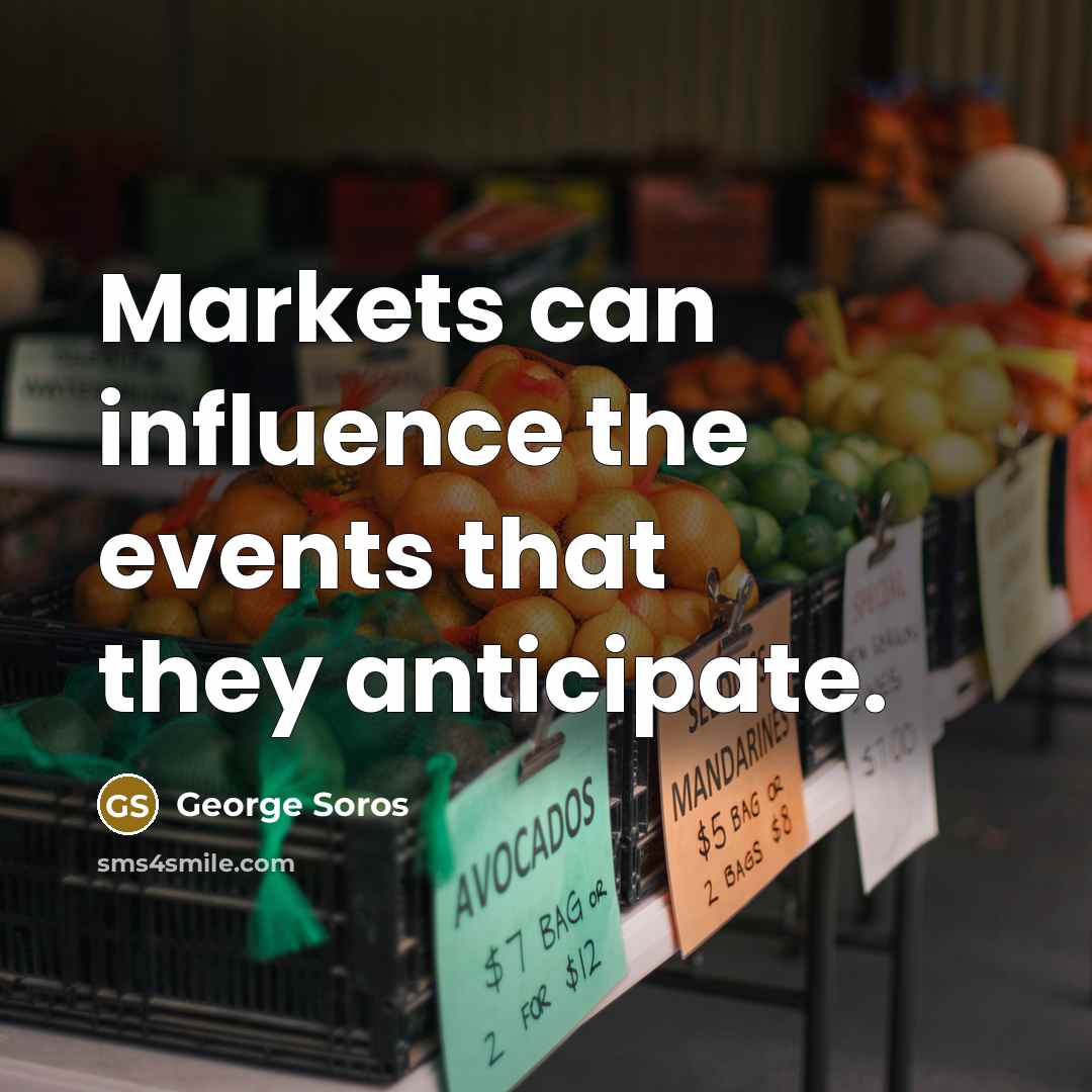 “Markets can influence the events that they anticipate.…” quote by George Soros