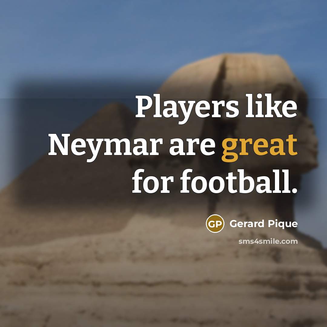 “Players like Neymar are great for football.…” quote by Gerard Pique