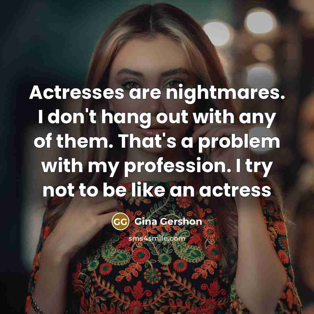 “Actresses are nightmares. I don't hang out with any of…” quote by Gina Gershon